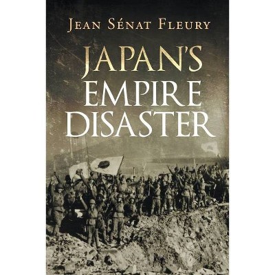 Japan's Empire Disaster - by  Jean Sénat Fleury (Paperback)