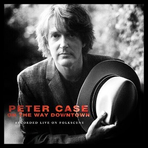 Peter Case - On The Way Downtown: Recorded Live On Folkscene (CD) - 1 of 1