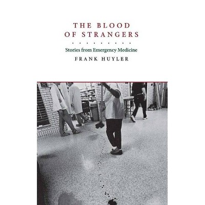 The Blood of Strangers - by  Frank Huyler (Paperback)