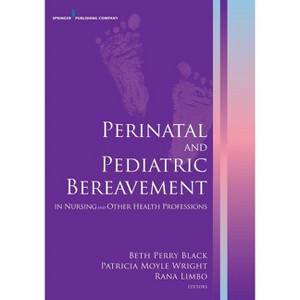 Perinatal and Pediatric Bereavement in Nursing and Other Health Professions - by  Beth Perry Black & Patricia Moyle Wright & Rana Limbo (Paperback) - 1 of 1