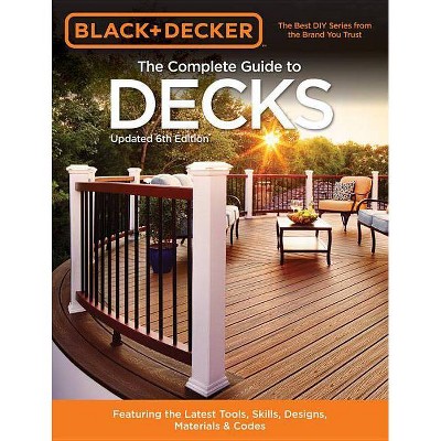 Black & Decker the Complete Guide to Decks 6th Edition - (Black & Decker Complete Guide To...) by  Editors of Cool Springs Press (Paperback)