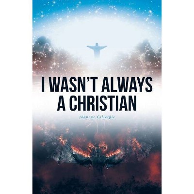 I Wasn't Always A Christian - by  Johnene Gillespie (Paperback)