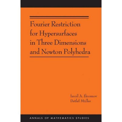 Fourier Restriction for Hypersurfaces in Three Dimensions and Newton Polyhedra (Am-194) - (Annals of Mathematics Studies) (Paperback)