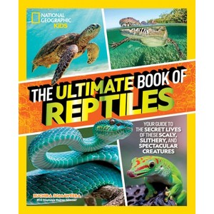 The Ultimate Book of Reptiles - (National Geographic Kids Ultimate Books) by  Ruchira Somaweera & Stephanie Warren Drimmer (Hardcover) - 1 of 1