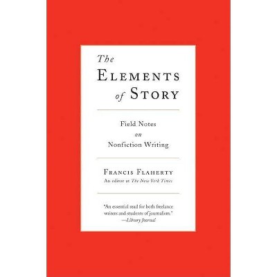 The Elements of Story - by  Francis Flaherty (Paperback)