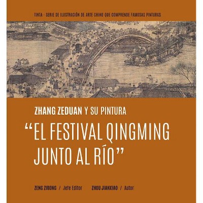 Zhang Zeduan Y Su Pintura "El Festival Qingming Junto Al Río" (Spanish Edition) - (Entendiendo Las Pinturas Famosas) by  Zirong Zeng (Hardcover)