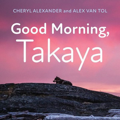 Good Morning, Takaya - by  Cheryl Alexander & Alex Van Tol (Paperback)