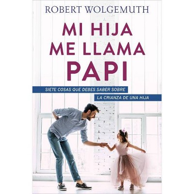 Mi Hija Me Llama Papi - by  Robert Wolgemuth (Paperback)