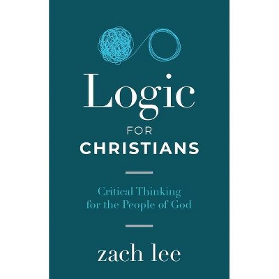 Logic for Christians - by  Zach Lee (Paperback)