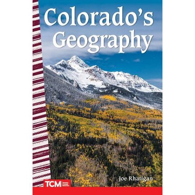 Colorado's Geography - (Social Studies: Informational Text) by  Joe Rhatigan (Paperback)