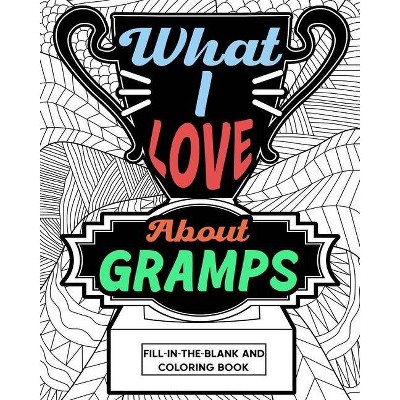 What I Love About Gramps Fill-In-The-Blank and Coloring Book - by  Paperland (Paperback)