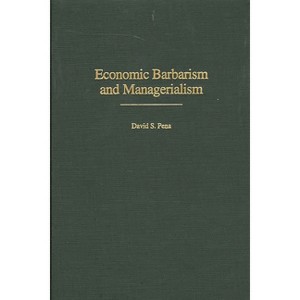 Economic Barbarism and Managerialism - (Contributions in Economics and Economic History) by  David Pena (Hardcover) - 1 of 1
