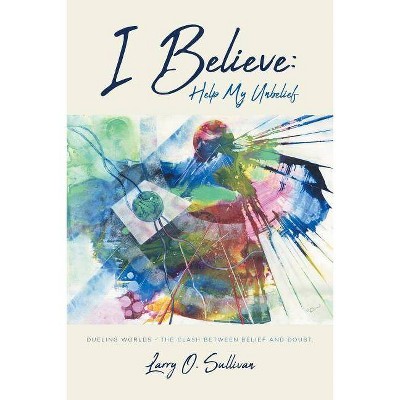 I Believe - by  Larry O Sullivan (Paperback)