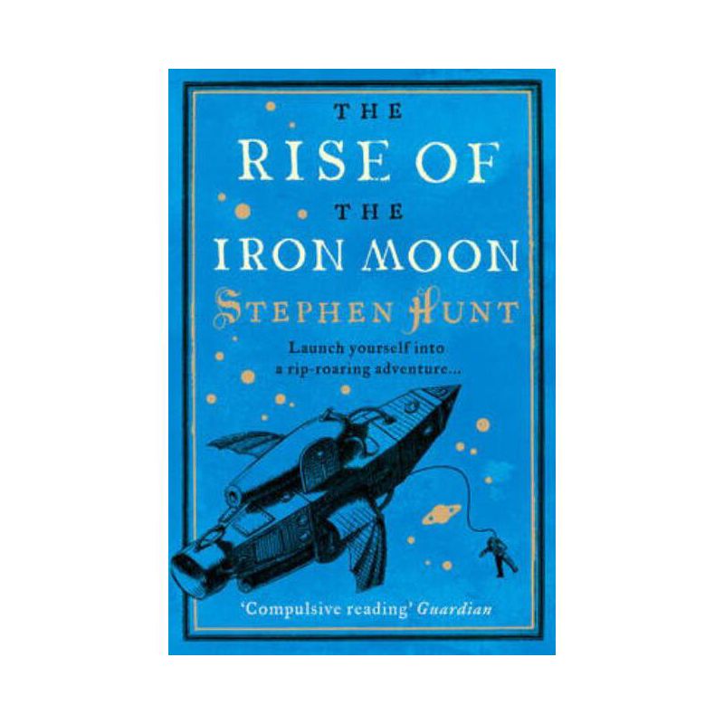 The Rise of the Iron Moon - by  Stephen Hunt (Paperback), 1 of 2