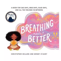 Breathing Makes It Better - by  Christopher Willard & Wendy O'Leary (Hardcover)