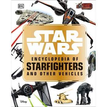 Star Wars Encyclopedia of Starfighters and Other Vehicles - by  Landry Q Walker (Hardcover)