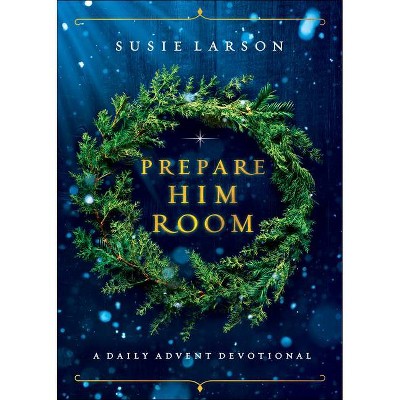 Prepare Him Room - by  Susie Larson (Hardcover)