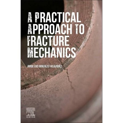  A Practical Approach to Fracture Mechanics - by  Jorge Luis González-Velázquez (Paperback) 