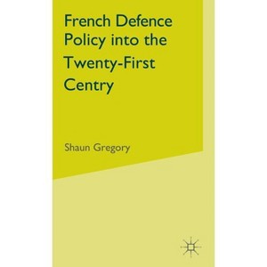 French Defence Policy Into the Twenty-First Century - by  S Gregory (Hardcover) - 1 of 1