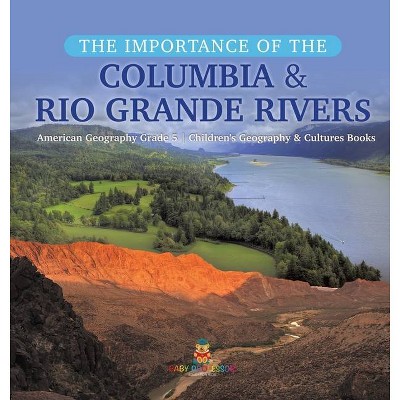 The Importance of the Columbia & Rio Grande Rivers - American Geography Grade 5 - Children's Geography & Cultures Books - by  Baby Professor