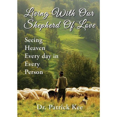 Living with Our Shepherd of Love - by  Patrick Kee (Paperback)