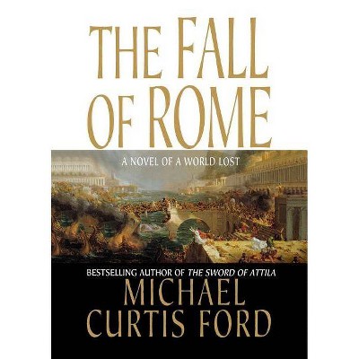 The Fall of Rome - by  Michael Curtis Ford (Paperback)