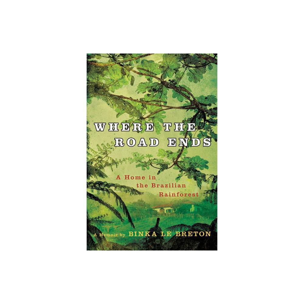 Where the Road Ends - by Binka Le Breton (Hardcover)