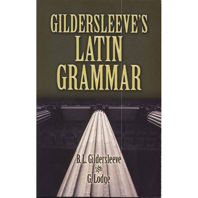 Gildersleeve's Latin Grammar - (Dover Language Guides) by  B L Gildersleeve & G Lodge (Paperback)