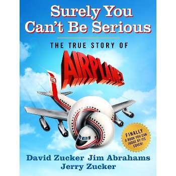 Surely You Can't Be Serious - by  David Zucker & Jim Abrahams & Jerry Zucker (Hardcover)