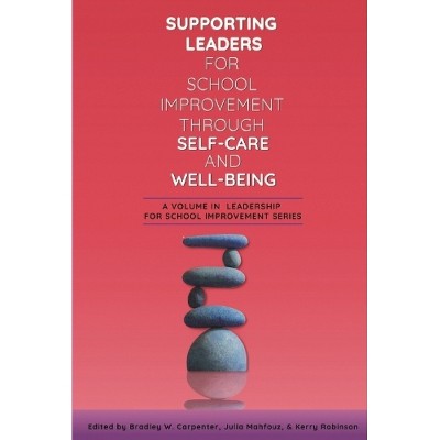 Supporting Leaders for School Improvement Through Self-Care and Well-Being - (Leadership for School Improvement) by  Bradley W Carpenter (Hardcover)