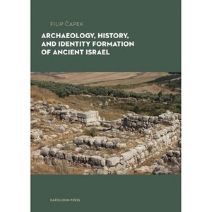Archaeology, History, and Formation of Identity in Ancient Israel - by  Filip Capek (Paperback) - 1 of 1