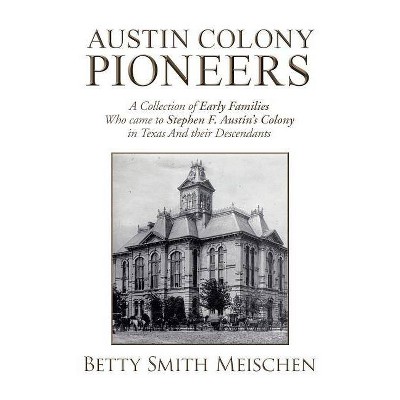 Austin Colony Pioneers - by  Betty Smith Meischen (Paperback)