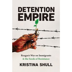 Detention Empire - (Justice, Power, and Politics) by  Kristina Shull (Hardcover) - 1 of 1