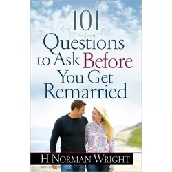 101 Questions to Ask Before You Get Remarried - by  H Norman Wright (Paperback)