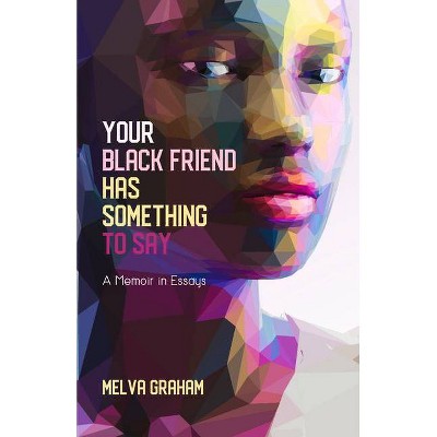 Your Black Friend Has Something to Say - by  Melva Graham (Paperback)