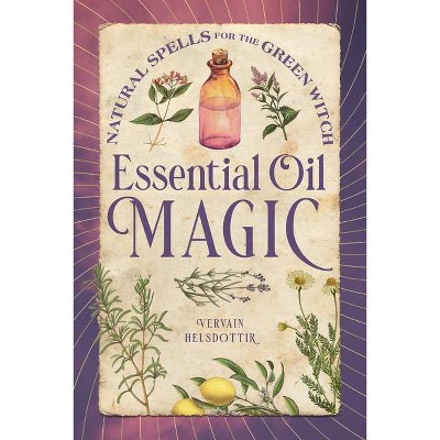 Essential Oil Magic - by  Vervain Helsdottir (Paperback)