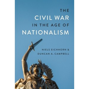 The Civil War in the Age of Nationalism - (Conflicting Worlds: New Dimensions of the American Civil War) by  Duncan A Campbell & Niels Eichhorn - 1 of 1
