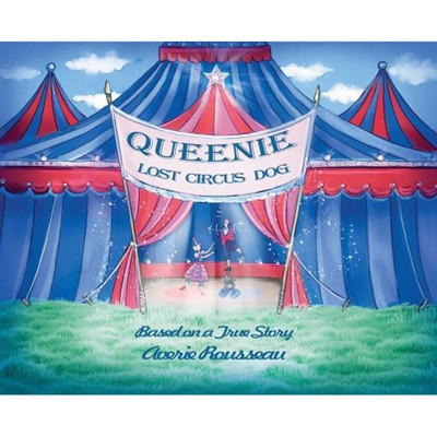 Queenie, Lost Circus Dog - (Katie and Queenie) by  Averie Rousseau (Hardcover)