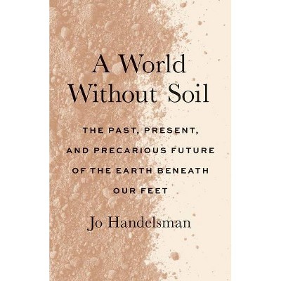 A World Without Soil - by  Jo Handelsman (Hardcover)
