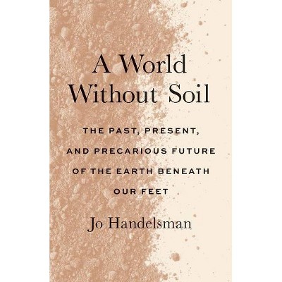 A World Without Soil - by  Jo Handelsman (Hardcover)