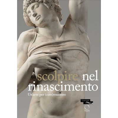 Sculpter À La Renaissance: Un Art Pour (É)Mouvoir - by  Marc Bormand & Beatrice Paolozzi Strozzi & Monica Preti & Francesca Tasso (Paperback)