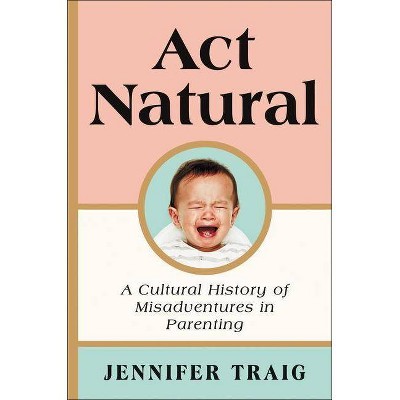 ACT Natural - by  Jennifer Traig (Hardcover)