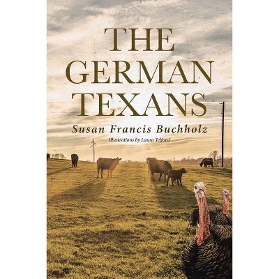 The German Texans - by  Susan Francis Buchholz (Paperback)