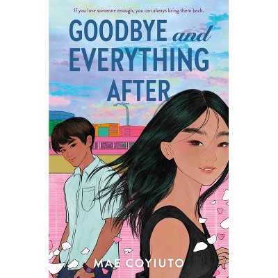 Goodbye and Everything After - by  Mae Coyiuto (Hardcover)
