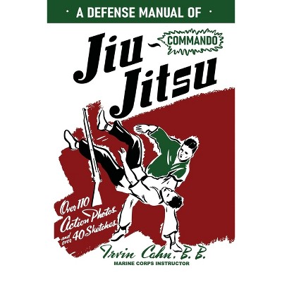 A Defense Manual of Commando Ju-Jitsu - by  Irvin Cahn (Paperback)