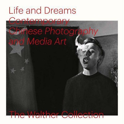 Life and Dreams: Contemporary Chinese Photography and Media Art - by  Christopher Phillips & Wu Hung (Hardcover)