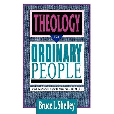 Theology for Ordinary People - by  Bruce L Shelley (Paperback)