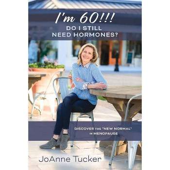 I'm 60!!! Do I Still Need Hormones? - by  Joanne Tucker (Paperback)