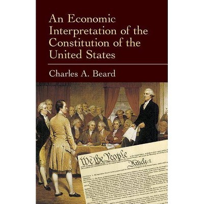 An Economic Interpretation of the Constitution of the United States - by  Charles a Beard (Paperback)