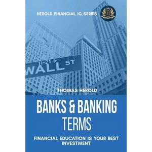Banks & Banking Terms - Financial Education Is Your Best Investment - (Financial IQ) by  Thomas Herold (Paperback) - 1 of 1